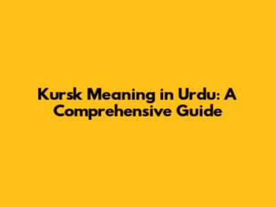 Kursk Meaning in Urdu: A Comprehensive Guide