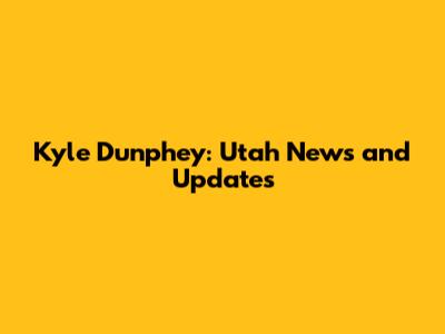 Kyle Dunphey: Utah News and Updates