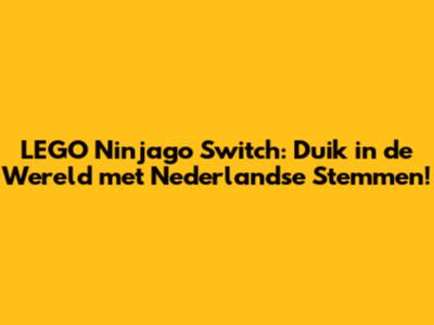 LEGO Ninjago Switch: Duik in de Wereld met Nederlandse Stemmen!