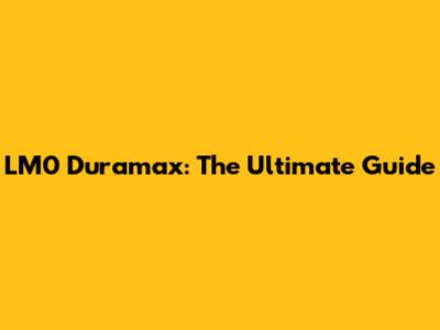 LM0 Duramax: The Ultimate Guide