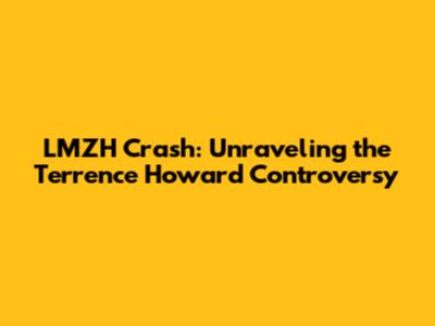 LMZH Crash: Unraveling the Terrence Howard Controversy