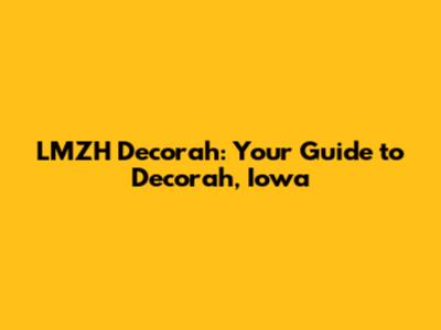 LMZH Decorah: Your Guide to Decorah, Iowa