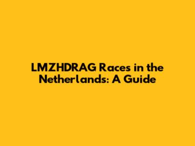 LMZHDRAG Races in the Netherlands: A Guide