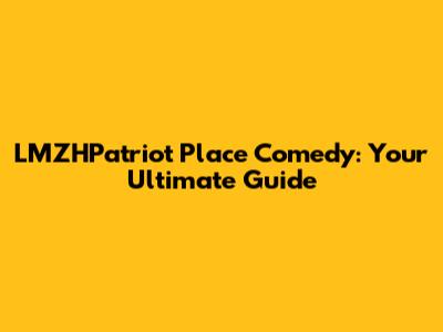 LMZHPatriot Place Comedy: Your Ultimate Guide