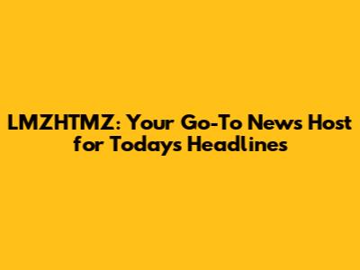 LMZHTMZ: Your Go-To News Host for Today's Headlines