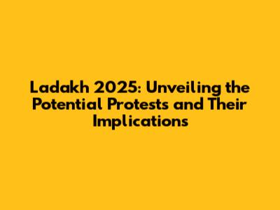 Ladakh 2025: Unveiling the Potential Protests and Their Implications