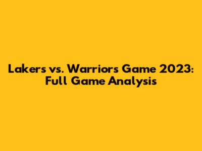 Lakers vs. Warriors Game 2023: Full Game Analysis