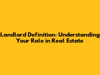 Landlord Definition: Understanding Your Role in Real Estate