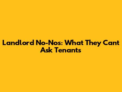 Landlord No-Nos: What They Can't Ask Tenants