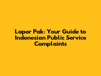 Lapor Pak: Your Guide to Indonesian Public Service Complaints