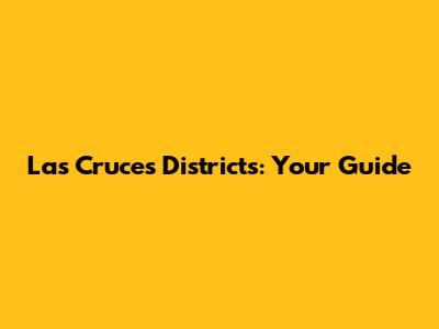 Las Cruces Districts: Your Guide