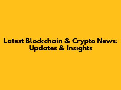 Latest Blockchain & Crypto News: Updates & Insights