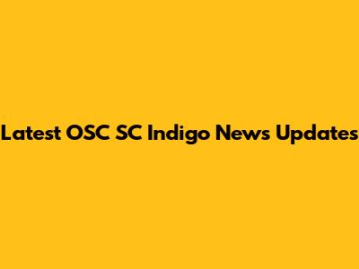 Latest OSC SC Indigo News Updates