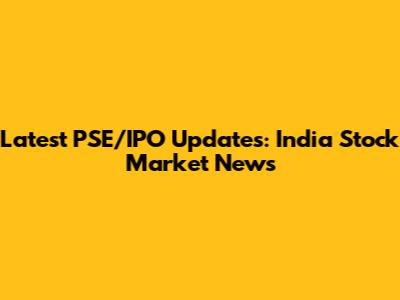 Latest PSE/IPO Updates: India Stock Market News