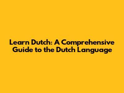 Learn Dutch: A Comprehensive Guide to the Dutch Language