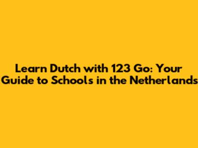 Learn Dutch with 123 Go: Your Guide to Schools in the Netherlands