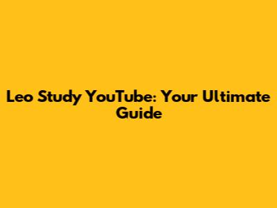 Leo Study YouTube: Your Ultimate Guide