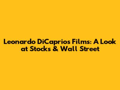 Leonardo DiCaprio's Films: A Look at Stocks & Wall Street