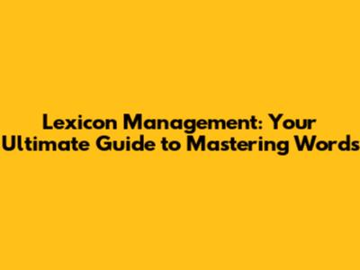 Lexicon Management: Your Ultimate Guide to Mastering Words
