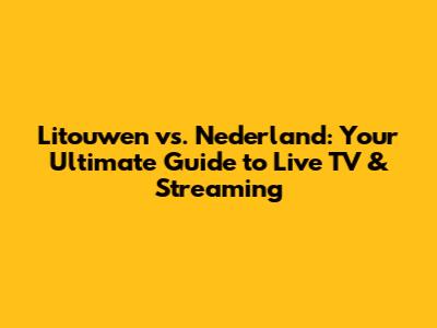 Litouwen vs. Nederland: Your Ultimate Guide to Live TV & Streaming