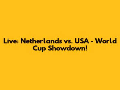 Live: Netherlands vs. USA - World Cup Showdown!