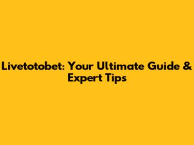 Livetotobet: Your Ultimate Guide & Expert Tips