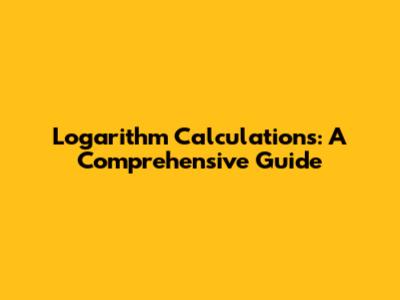 Logarithm Calculations: A Comprehensive Guide