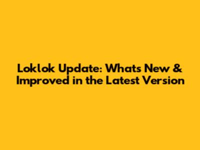 Loklok Update: What's New & Improved in the Latest Version