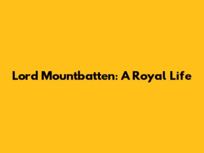 Lord Mountbatten: A Royal Life