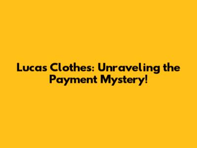 Luca's Clothes: Unraveling the Payment Mystery!