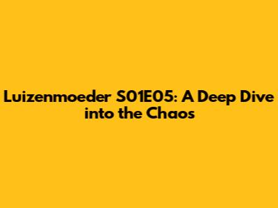 Luizenmoeder S01E05: A Deep Dive into the Chaos