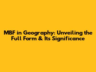MBF in Geography: Unveiling the Full Form & Its Significance