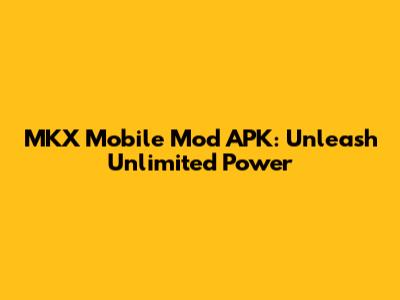 MKX Mobile Mod APK: Unleash Unlimited Power