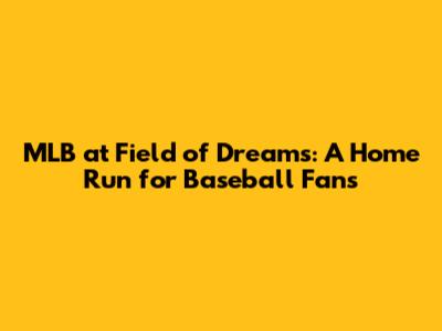 MLB at Field of Dreams: A Home Run for Baseball Fans