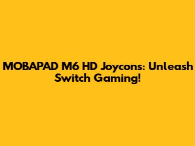 MOBAPAD M6 HD Joycons: Unleash Switch Gaming!