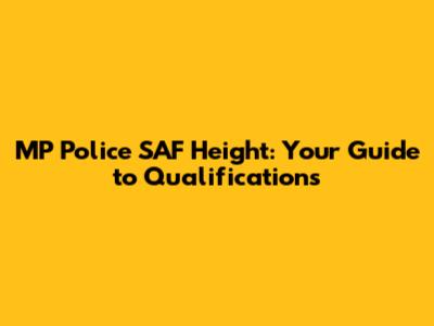 MP Police SAF Height: Your Guide to Qualifications