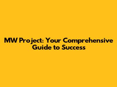 MW Project: Your Comprehensive Guide to Success