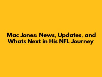 Mac Jones: News, Updates, and What's Next in His NFL Journey