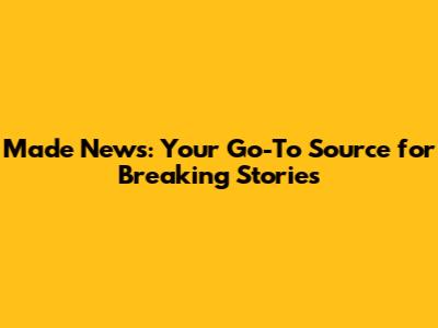 Made News: Your Go-To Source for Breaking Stories