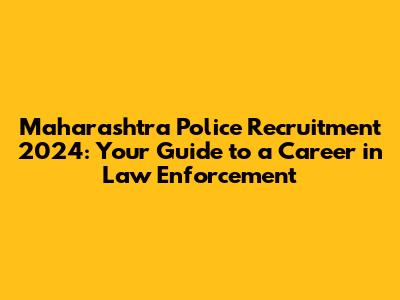 Maharashtra Police Recruitment 2024: Your Guide to a Career in Law Enforcement