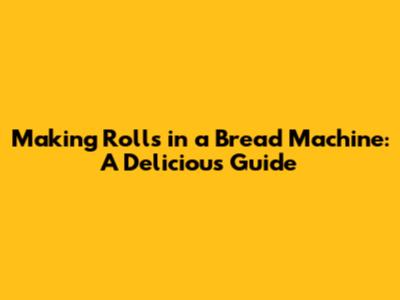 Making Rolls in a Bread Machine: A Delicious Guide