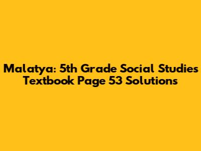 Malatya: 5th Grade Social Studies Textbook Page 53 Solutions