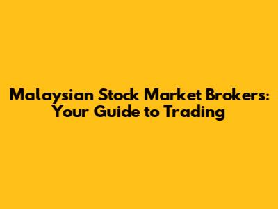 Malaysian Stock Market Brokers: Your Guide to Trading