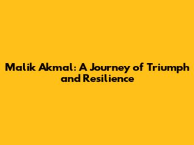 Malik Akmal: A Journey of Triumph and Resilience