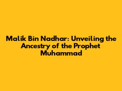 Malik Bin Nadhar: Unveiling the Ancestry of the Prophet Muhammad
