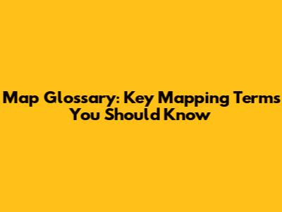 Map Glossary: Key Mapping Terms You Should Know