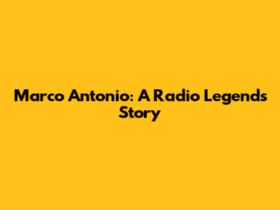 Marco Antonio: A Radio Legend's Story