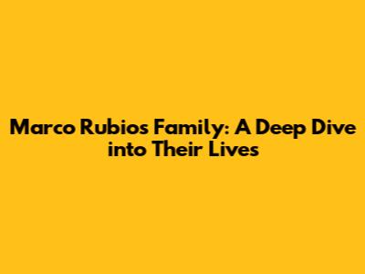 Marco Rubio's Family: A Deep Dive into Their Lives