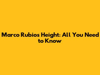 Marco Rubio's Height: All You Need to Know
