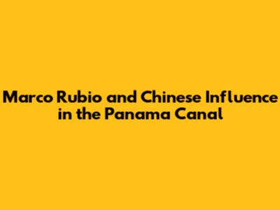 Marco Rubio and Chinese Influence in the Panama Canal